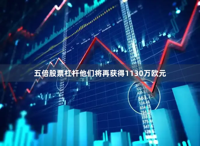 五倍股票杠杆他们将再获得1130万欧元