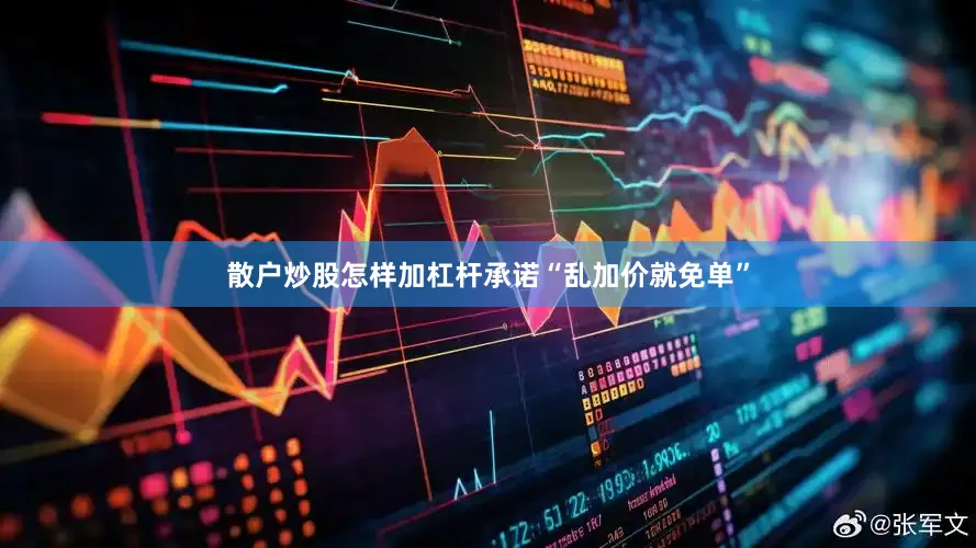散户炒股怎样加杠杆承诺“乱加价就免单”