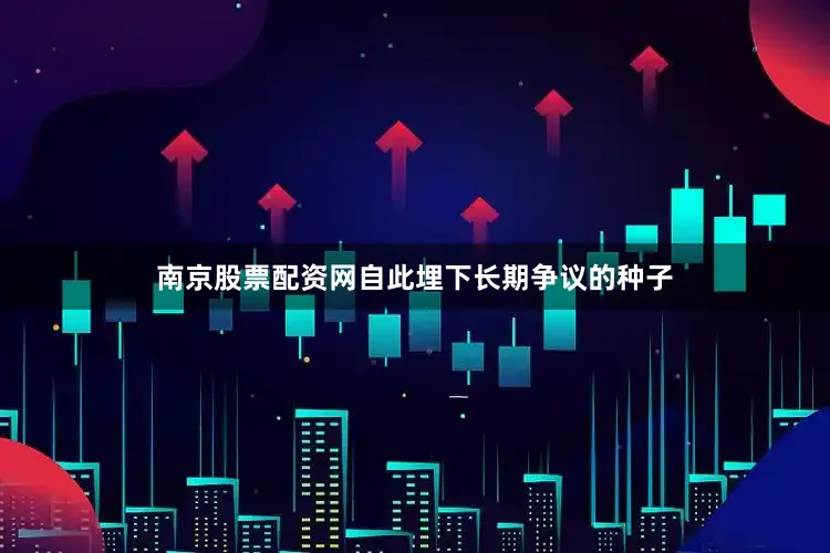 南京股票配资网自此埋下长期争议的种子