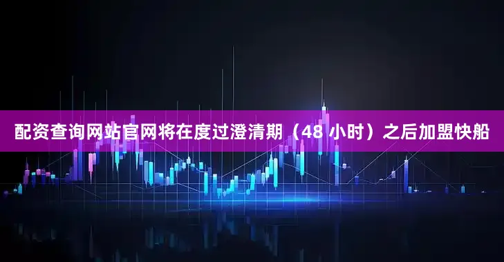 配资查询网站官网将在度过澄清期（48 小时）之后加盟快船