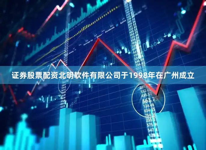 证券股票配资北明软件有限公司于1998年在广州成立