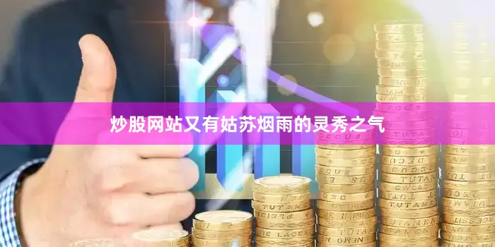 炒股网站又有姑苏烟雨的灵秀之气