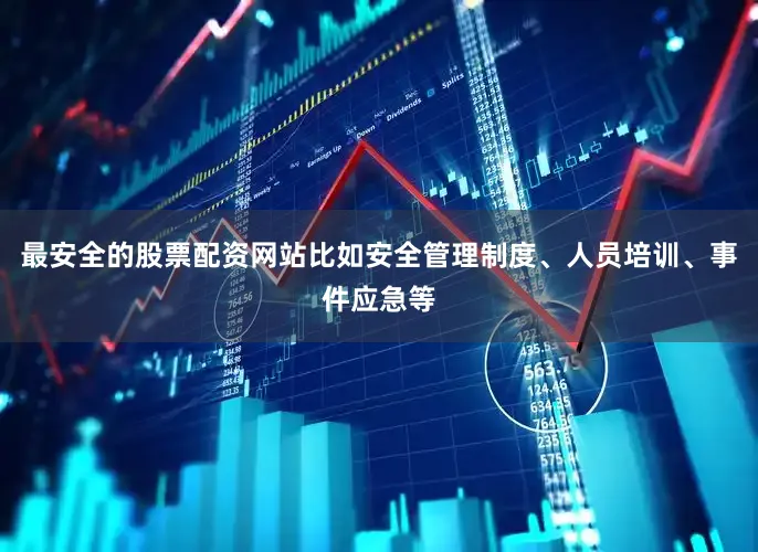 最安全的股票配资网站比如安全管理制度、人员培训、事件应急等