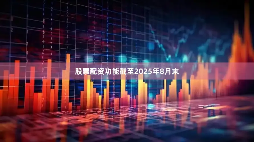 股票配资功能截至2025年8月末