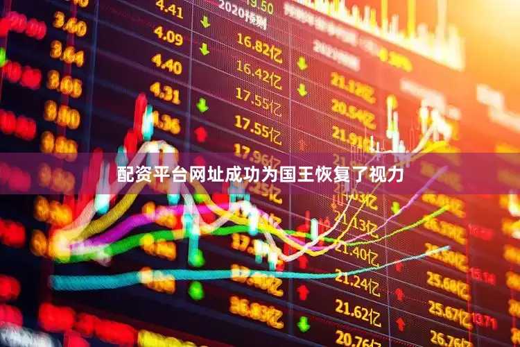 配资平台网址成功为国王恢复了视力