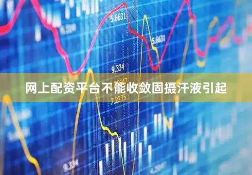 网上配资平台不能收敛固摄汗液引起